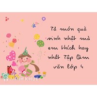 Tả món quà sinh nhật mà em thích hay nhất Tập làm văn lớp 4