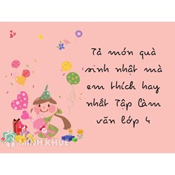 Tả món quà sinh nhật mà em thích hay nhất Tập làm văn lớp 4