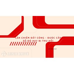 Lấn, chiếm đất công có được cấp sổ đỏ hay bị thu hồi?