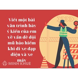 Viết một bài văn trình bày ý kiến của em về vấn đề đội mũ bảo hiểm khi đi xe đạp điện và xe máy