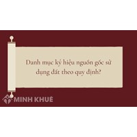 Danh mục ký hiệu nguồn gốc sử dụng đất theo quy định?