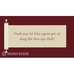 Danh mục ký hiệu nguồn gốc sử dụng đất theo quy định?