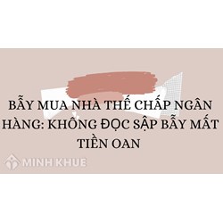 Bẫy mua nhà thế chấp ngân hàng: Không đọc sập bẫy mất tiền oan