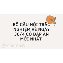 Bộ câu hỏi trắc nghiệm về ngày 30/4 có đáp án mới nhất