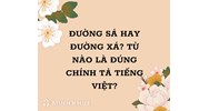 Đường sá hay đường xá, từ nào là đúng chính tả tiếng Việt?