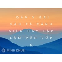 Dàn ý bài văn tả cảnh siêu hay Tập làm văn lớp 5