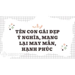 Tên con gái đẹp ý nghĩa, mang lại may mắn, hạnh phúc
