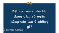 Đặt cọc mua nhà khi đang cầm sổ ngân hàng cần lưu ý những gì?