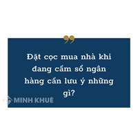 Đặt cọc mua nhà khi đang cầm sổ ngân hàng cần lưu ý những gì?