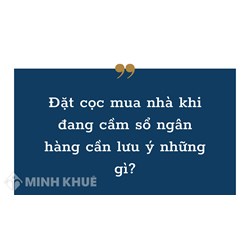 Đặt cọc mua nhà khi đang cầm sổ ngân hàng cần lưu ý những gì?