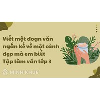 Viết một đoạn văn ngắn kể về một cảnh đẹp mà em biết Tập làm văn lớp 3