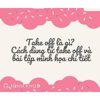 Take off là gì? Cách dùng từ take off và bài tập minh họa chi tiết