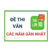 Bộ đề thi tuyển sinh vào lớp 10 môn Ngữ văn mới nhất