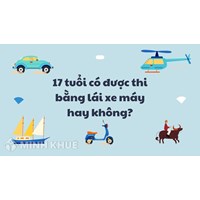 17 tuổi có được thi bằng lái xe máy hay không?