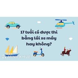 17 tuổi có được thi bằng lái xe máy hay không?