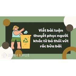 Viết bài luận thuyết phục người khác từ bỏ thói vứt rác bừa bãi