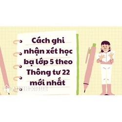 Cách ghi nhận xét học bạ lớp 5 theo Thông tư 22 mới nhất