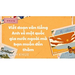 Viết đoạn văn tiếng Anh về một quốc gia nước ngoài mà bạn muốn đến thăm