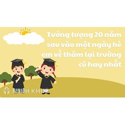Tưởng tượng 20 năm sau vào một ngày hè em về thăm lại trường cũ hay nhất