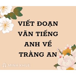 Viết đoạn văn tiếng Anh về Tràng An kèm từ vựng và bản dịch