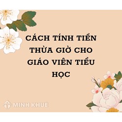 Cách tính tiền thừa giờ cho giáo viên tiểu học chuẩn nhất