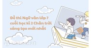 Đề thi Ngữ văn lớp 7 cuối học kì 2 Chân trời sáng tạo mới nhất