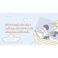 Đề thi Ngữ văn lớp 7 cuối học kì 2 Chân trời sáng tạo mới nhất