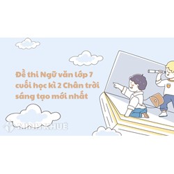 Đề thi Ngữ văn lớp 7 cuối học kì 2 Chân trời sáng tạo mới nhất