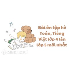 Bài ôn tập hè Toán, Tiếng Việt lớp 4 lên lớp 5 mới nhất