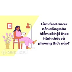 Làm freelancer nên đóng bảo hiểm xã hội theo hình thức và phương thức nào?