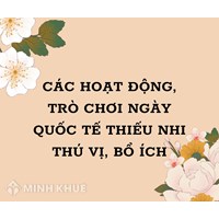 Các hoạt động, trò chơi ngày Quốc tế thiếu nhi thú vị, bổ ích