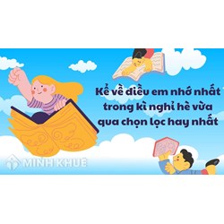 Kể về điều em nhớ nhất trong kì nghỉ hè vừa qua chọn lọc hay nhất
