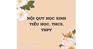 Nội quy học sinh Tiểu học, THCS, THPT mới nhất