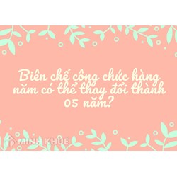 Biên chế công chức hàng năm có thể thay đổi thành 05 năm?