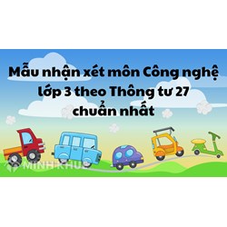 Mẫu nhận xét môn Công nghệ lớp 3 theo Thông tư 27 chuẩn nhất