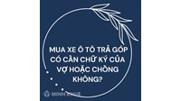 Mua xe ô tô trả góp có cần chữ ký của vợ hoặc chồng không?