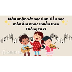 Mẫu nhận xét học sinh Tiểu học môn Âm nhạc chuẩn theo Thông tư 27
