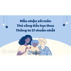 Mẫu nhận xét môn Thủ công tiểu học theo Thông tư 27 chuẩn nhất
