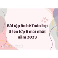 Bài tập ôn hè Toán lớp 5 lên lớp 6 mới nhất