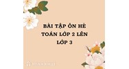 Bài tập ôn hè Toán lớp 2 lên lớp 3 mới nhất kèm đáp án