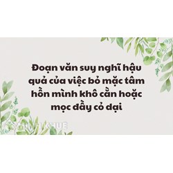 Đoạn văn suy nghĩ hậu quả của việc bỏ mặc tâm hồn mình khô cằn hoặc mọc đầy cỏ dại