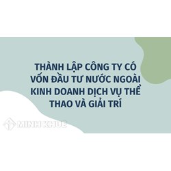 Thành lập công ty có vốn đầu tư nước ngoài kinh doanh dịch vụ thể thao và giải trí