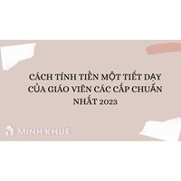 Cách tính tiền một tiết dạy của giáo viên các cấp chuẩn nhất