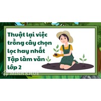 Thuật lại việc trồng cây chọn lọc hay nhất Tập làm văn lớp 2