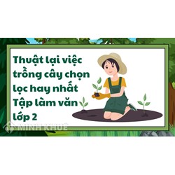 Thuật lại việc trồng cây chọn lọc hay nhất Tập làm văn lớp 2