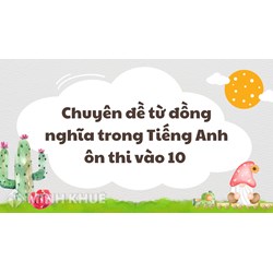 Chuyên đề từ đồng nghĩa trong Tiếng Anh ôn thi vào 10 năm 2024
