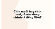 Chín muồi hay chín mùi, từ nào đúng chính tả tiếng Việt?
