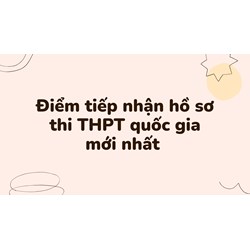Điểm tiếp nhận hồ sơ thi THPT quốc gia mới nhất