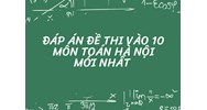 Đáp án đề thi vào 10 môn Toán Hà Nội mới nhất