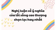 Nghị luận về ý nghĩa của lối sống cao thượng chọn lọc hay nhất